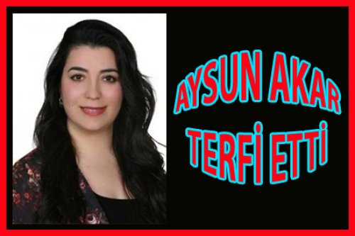 AYSUN AKAR TERFİ ETTİ