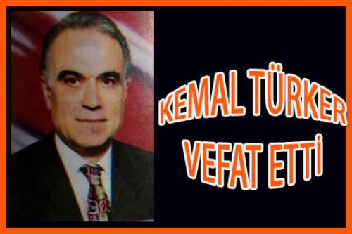 KEMAL TÜRKER VEFAT ETTİ
