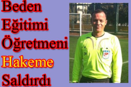 HAKEME BAKIN KİM SALDIRMIŞ?