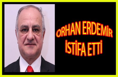 ORHAN ERDEMİR İSTİFA ETTİ