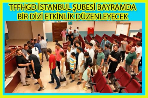 İSTANBUL ŞUBESİ BAYRAMDA ETKİNLİKLERE HAZIRLANIYOR