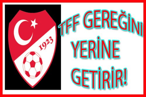 TFF GEREĞİNİ YERİNE GETİRİR!