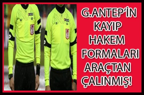 G.ANTEPLİ HAKEMLERİN FORMALARI ÇALINMIŞ..!