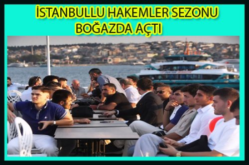 İSTANBULLU HAKEMLER SEZONU BOĞAZDA AÇTI