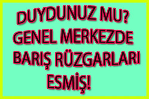 GENEL MERKEZDEN BARIŞ SESLERİ!