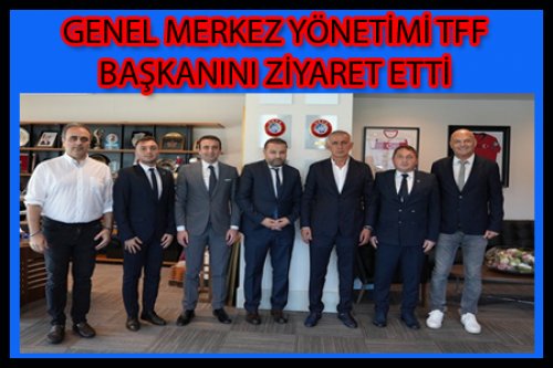 GENEL MERKEZ TFF BAŞKANINI ZİYARET ETTİ