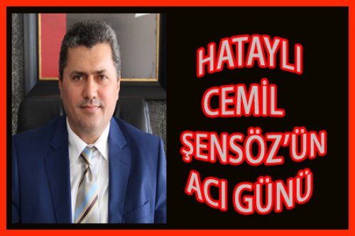 HATAYLI CEMİL ŞENSÖZ'ÜN ACI GÜNÜ
