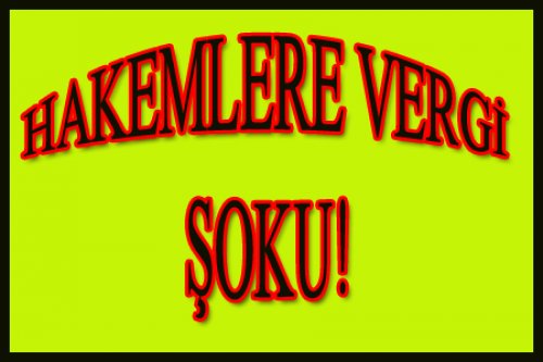 HAKEMLERE VERGİ ŞOKU!