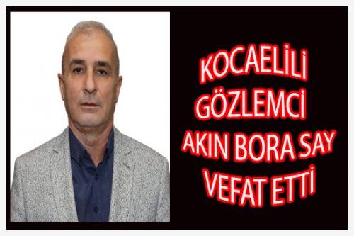 KOCAELİLİ AKIN BORA SAY VEFAT ETTİ