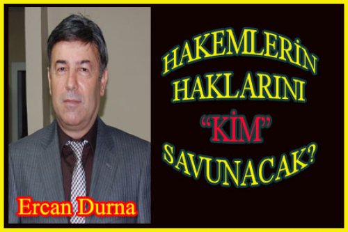 HAKEMLERİ KİMLER SAVUNMALI?