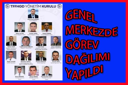 GENEL MERKEZ GÖREV DAĞILIMINI YAPTI
