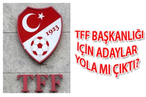 TFF BAŞKANLIĞI İÇİN KİMLERİN ADI GEÇİYOR?