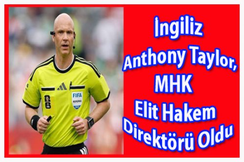 Elit Hakemlere İngiliz Anthony Taylor Direktör Oldu