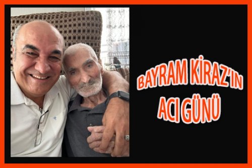 BAYRAM KİRAZ'IN BABASI VEFAT ETTİ