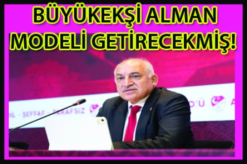 BÜYÜKEKŞİ ALMAN MODELİ GETİRECEKMİŞ!
