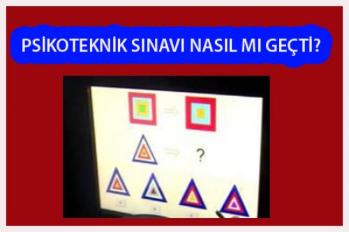 PSİKOTEKNİK SINAVI NASIL GEÇTİ?