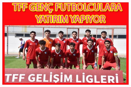 TFF GENÇ FUTBOLCULARA YATIRIM YAPIYOR