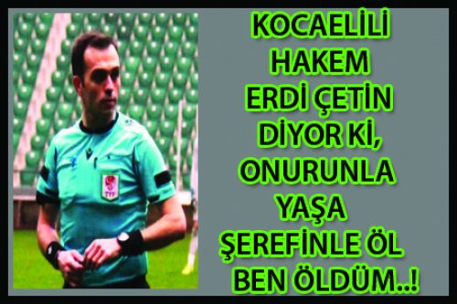 KOCAELİLİ HAKEM ERDİ ÇETİN VEDA ETTİ!