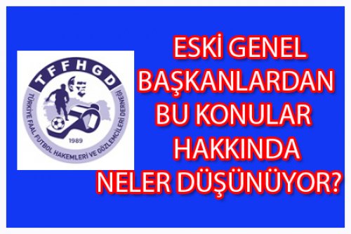 ESKİ GENEL BAŞKANLAR NELER DÜŞÜNÜYOR?