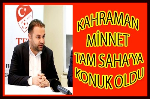 KAHRAMAN MİNNET TAM SAHA'YA KONUK OLDU