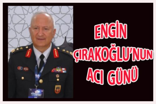 ENGİN ÇIRAKOĞLU'NUN ACI GÜNÜ