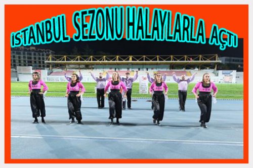 İSTANBUL SEZONU HALAYLARLA AÇTI