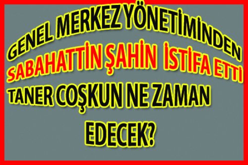 SABAHATTİN ŞAHİN İSTİFA ETTİ SIRA KİMDE?