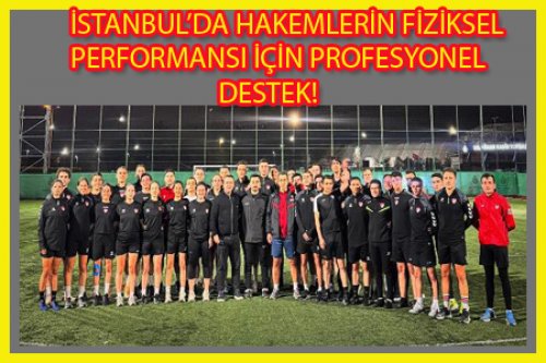  İSTANBUL’DA HAKEMLERİN FİZİKSEL PERFORMANSI İÇİN PROFESYONEL DESTEK!