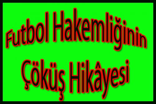 Futbol Hakemliğinin Çöküş Hikayesi