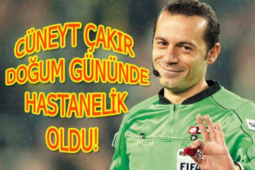 CÜNEYT ÇAKIR HASTANELİK OLDU!