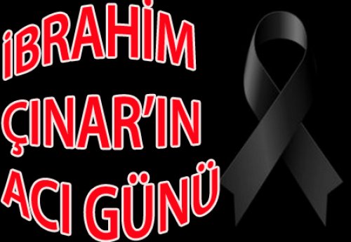 İBRAHİM ÇINAR'IN BABASI VEFAT ETTİ