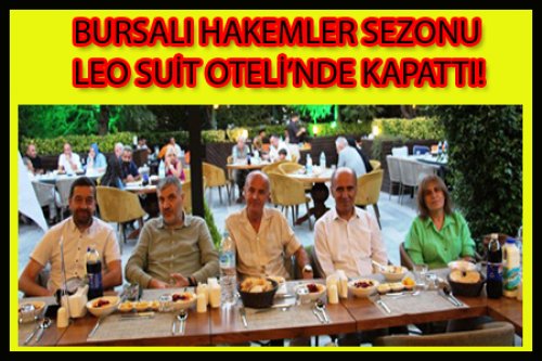 BURSALI HAKEMLER SEZONU YEMEKLİ KAPATTI!