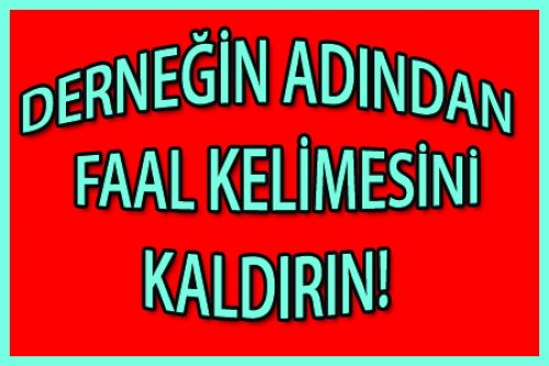 DERNEKTEN FAAL KELİMESİ KALDIRILMALI!