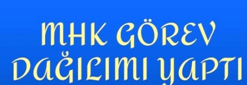 MHK GÖREV DAĞILIMI YAPTI 2025-2026