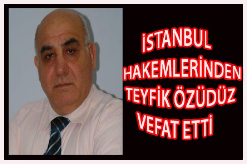 TEYFİK ÖZÜDÜZ VEFAT ETTİ