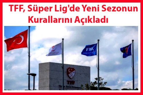 TFF, Süper Lig'de Yeni Sezonun Kurallarını Açıkladı
