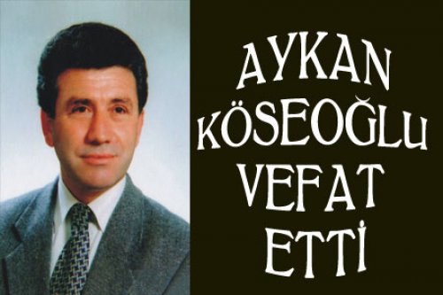 AYKAN KÖSEOĞLU VEFAT ETTİ