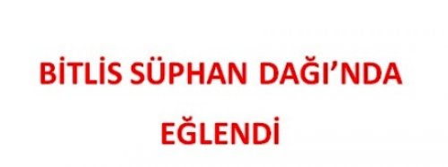 BİTLİS SÜPHAN DAĞI'NDA BULUŞTU