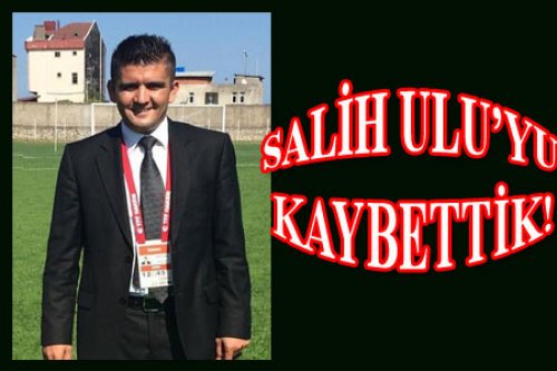 ACI HABER: SALİH ULU'YU KAYBETTİK!