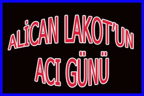 ALİCAN LAKOT BABASINI KAYBETTİ