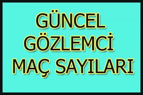 GÜNCEL GÖZLEMCİ MAÇ SAYILARI..
