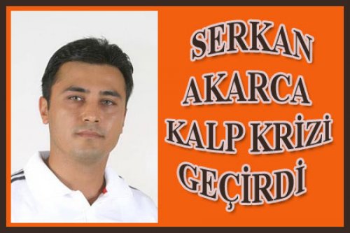 SERKAN AKARCA'YA KALP ENGELİ!