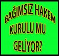 BAĞIMSIZ HAKEM KURULU YOLA ÇIKTI MI?