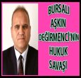 BURSALI AŞKIN DEĞİRMENCİ'NİN HUKUK SAVAŞI!