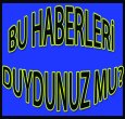 BU HABERİ DUYDUNUZ MU?..
