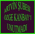 ARTVİN ÖZGE KANBAY'I UNUTMADI!