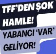 TFF ONAYLADI YABANCI VAR GELİYOR!
