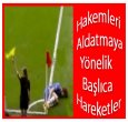 HAKEMLERİ ALDATMAYA YÖNELİK HAREKETLER!