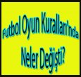FUTBOL OYUN KURALLARINDA NELER DEĞİŞTİ?