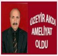 ÜZEYİR AKDİ AMELİYAT OLDU